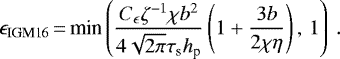\begin{equation*} \epsilon_{\textrm{IGM16}}\,{=}\,\textrm{min}\left(\frac{C_{\epsilon}\zeta^{-1}\chi b^{2}}{4\sqrt{2\pi}\tau_{\textrm{s}}h_{\textrm{p}}}\left(1&#x002B;\frac{3b}{2\chi\eta}\right),\,1\right)\.\end{equation*}