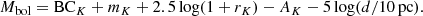 $$ \begin{aligned} M_{\rm bol} = \mathrm{BC}_K + m_K + 2.5\log ({1 + r_K}) - A_K - 5 \log (d/10\,\mathrm{pc}). \end{aligned} $$