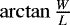 $\arctan\frac{W}{L}$