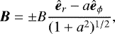 \begin{equation*} \vec{B}=\pm B \frac{\vec{\hat{e}}_r-a\vec{\hat{e}}_{\phi}}{(1&#x002B;a^2)^{1/2}},\end{equation*}