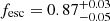 $ f_{\mathrm{esc}} = 0.87_{-0.05}^{+0.03} $