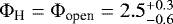 $\Phi_{\textrm{H}} = \Phi_{\textrm{open}} = 2.5^{&#x002B;0.3}_{-0.6}$
