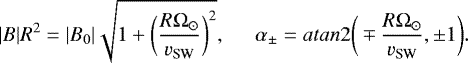 \begin{align*} \centering |B|R^2 = |B_0| \sqrt{1 &#x002B; \bigg(\frac{R\Omega_{\odot}}{v_{\textrm{SW}}}\bigg)^2}, \hspace{5mm} \alpha_{\pm} = {atan}2\bigg(\mp \frac{R\Omega_{\odot}}{v_{\textrm{SW}}},\pm1 \bigg). \end{align*}