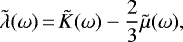 \begin{equation*}\tilde{\lambda}(\omega)\,{=}\, \tilde{K}(\omega) - \frac{2}{3} \tilde{\mu}(\omega),\end{equation*}