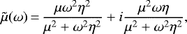 \begin{equation*}\tilde{\mu}(\omega) \,{=}\, \frac{\mu \omega^2 \eta^2}{\mu^2&#x002B;\omega^2\eta^2} &#x002B; i \frac{\mu^2\omega \eta}{\mu^2&#x002B;\omega^2\eta^2},\end{equation*}