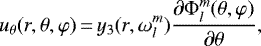 \begin{equation*}u_{\theta}(r,\theta,\varphi)\,{=}\,y_{3}(r,\omega_{l}^{m}) \frac{\partial \Phi_{l}^{m}(\theta,\varphi)}{\partial\theta},\end{equation*}