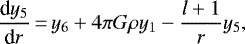 \begin{equation*}\frac{\textrm{d}y_5}{\textrm{d}r}\,{=}\,y_6&#x002B;4\pi G\rho y_1-\frac{l&#x002B;1}{r}y_5,\end{equation*}