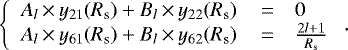 \begin{equation*}\left\{\begin{array}{lll}A_l\,{\times}\,y_{21}(R_{\textrm{s}})&#x002B;B_l\,{\times}\,y_{22}(R_{\textrm{s}})&\,{=}\,&0\\A_l\,{\times}\,y_{61}(R_{\textrm{s}})&#x002B;B_l\,{\times}\,y_{62}(R_{\textrm{s}})&\,{=}\,&\frac{2l&#x002B;1}{R_{\textrm{s}}} \end{array}\right..\end{equation*}