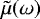 $\tilde{\mu}(\omega)$
