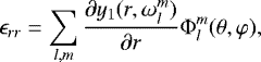 \begin{equation*}\epsilon_{rr} = \sum_{l,m} \frac{\partial y_1 (r,\omega_l^m)}{\partial r} \Phi_l^m (\theta, \varphi),\end{equation*}