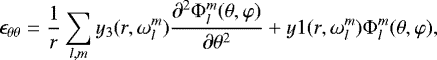 \begin{equation*}\epsilon_{\theta \theta} = \frac{1}{r} \sum_{l,m} y_3 (r, \omega_l^m) \frac{\partial^2 \Phi_l^m (\theta, \varphi)}{\partial \theta^2} &#x002B; y1(r, \omega_l^m) \Phi_l^m(\theta, \varphi),\end{equation*}