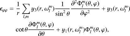 \begin{eqnarray*}\epsilon_{\varphi \varphi} &=& \frac{1}{r} \sum_{l,m} y_3 (r, \omega_l^m) \frac{1}{\sin^2 \theta} \frac{\partial^2 \Phi_l^m (\theta, \varphi)}{\partial \varphi^2} &#x002B; y_3(r, \omega_l^m) \nonumber \\&& \cot \theta \frac{\partial \Phi_l^m (\theta, \varphi)}{\partial \theta} &#x002B; y_1 (r, \omega_l^m) \Phi^m_l (\theta, \varphi),\end{eqnarray*}