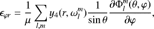 \begin{equation*}\epsilon_{\varphi r} = \frac{1}{\mu} \sum_{l,m} y_4 (r,\omega_l^m) \frac{1}{\sin \theta} \frac{\partial \Phi_l^m (\theta, \varphi)}{\partial \varphi},\end{equation*}