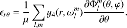 \begin{equation*}\epsilon_{r \theta} = \frac{1}{\mu} \sum_{l,m} y_4(r, \omega_l^m) \frac{\partial \Phi_l^m (\theta, \varphi)}{\partial \theta}.\end{equation*}