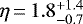 $\eta\,{=}\,1.8^{&#x002B;1.4}_{-0.7}$