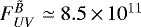 $F_{UV}^{\tilde{B}} \simeq 8.5\,{\times}\,10^{11}$