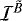 $\mathcal{I}^{\tilde{B}}$
