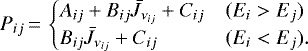 \begin{equation*} P_{ij}\,{=}\,\begin{cases} A_{ij} &#x002B; B_{ij} \bar{J}_{\nu_{ij}}&#x002B; C_{ij} & (E_i > E_j)\\ B_{ij} \bar{J}_{\nu_{ij}} &#x002B; C_{ij} & (E_i < E_j). \end{cases}\end{equation*}