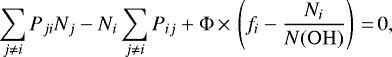 \begin{equation*} \sum_{j \neq i} P_{ji} N_j - N_i \sum_{j \neq i} P_{ij} &#x002B; \Phi\,{\times}\,\left(f_i - \frac{N_i}{N(\rm{OH})} \right)\,{=}\,0,\end{equation*}