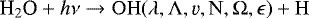 \begin{equation*} \text{H}_2\text{O} &#x002B; h\nu \rightarrow \rm{OH}(\lambda,\Lambda,\varv,N,\Omega, \epsilon) &#x002B; \rm{H}\end{equation*}