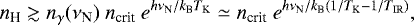 \begin{equation*} n_{\text{H}} \gtrsim n_{\gamma}(\nu_{\rm{N}}) ~n_{\text{crit}}~e^{h \nu_{\rm{N}}/k_{\textrm{B}} T_{\rm{K}}} \simeq n_{\text{crit}}~e^{h \nu_{\rm{N}}/k_{\textrm{B}} (1/T_{\rm{K}}-1/T_{\rm{IR}})},\end{equation*}