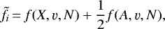 \begin{equation*} \tilde{f}_i\,{=}\,f(X,\varv,N)&#x002B;\frac{1}{2} f(A,\varv,N), \end{equation*}