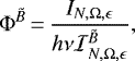 \begin{equation*} \Phi^{\tilde{B}}\,{=}\,\frac{I_{N,\Omega, \epsilon}}{h \nu \mathcal{I}^{\tilde{B}}_{N,\Omega, \epsilon}},\end{equation*}