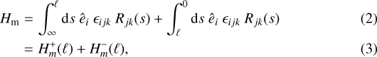 \begin{eqnarray*} H_{\textrm{m}} &=& \int_{\infty}^{\ell} {\textrm{d}}s ~ \hat e_i ~ \epsilon_{ijk} ~ R_{jk}(s) &#x002B; \int_{\ell}^0 \textrm{d}s ~ \hat e_i ~ \epsilon_{ijk} ~ R_{jk}(s) \\ & = & H_m^&#x002B;(\ell) &#x002B; H_m^-(\ell),\end{eqnarray*}