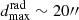 $ d^{\mathrm{rad}}_{\mathrm{max}}\sim 20^{{\prime\prime}} $