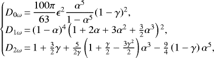 \begin{equation*} \begin{cases} D_{0\omega} \,{=}\, \dfrac{100\pi}{63} \epsilon^{2} \dfrac{\alpha^5}{1 - \alpha^5} (1 - \gamma){}^2,\\ D_{1\omega} \,{=}\, (1 - \alpha){}^4 \left(1 &#x002B; 2\alpha &#x002B; 3\alpha^2 &#x002B; \frac{3}{2} \alpha^3 \right){}^2,\\ D_{2\omega} \,{=}\, 1 &#x002B; \frac{3}{2}\gamma &#x002B; \frac{5}{2 \gamma}\left(1 &#x002B; \frac{\gamma}{2} - \frac{3 \gamma^2}{2} \right) \alpha^3 - \frac{9}{4}\left(1 - \gamma\right)\alpha^5, \end{cases} \end{equation*}