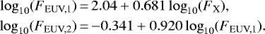 \begin{align*}\log_{10} ({F}_{\textrm{EUV,1}}) &\,{=}\, 2.04 &#x002B; 0.681 \log_{10} ({F}_{\textrm{X}}), \nonumber \\ \log_{10} ({F}_{\textrm{EUV,2}}) &\,{=}\, {-}0.341 &#x002B; 0.920 \log_{10}({F}_{\textrm{EUV,1}}). \end{align*}