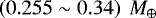 $\left(0.255 \sim 0.34\right)~{M}_{\oplus}$