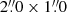 $ 2{{\overset{\prime\prime}{.}}}0 \times 1{{\overset{\prime\prime}{.}}}0 $