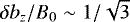 $\delta b_z/B_0 \sim 1/\sqrt{3}$