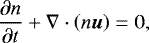 \begin{equation*} \frac{\partial n}{\partial t} &#x002B; \nabla \cdot \left(n \vec{u}\right) = 0,\end{equation*}