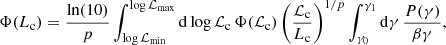 $$ \begin{aligned} \Phi (L_{\rm c})=\frac{\ln (10)}{p}\int _{\log {\mathcal{L} _{\rm min}}}^{\log {\mathcal{L} _{\rm max}}}\mathrm{d}\log {\mathcal{L} _{\rm c}}\, \Phi (\mathcal{L} _{\rm c})\,\bigg (\frac{\mathcal{L} _{\rm c}}{L_{\rm c}}\bigg )^{1/p} \int _{\gamma _0}^{\gamma _1} \mathrm{d}\gamma \,\frac{P(\gamma )}{\beta \gamma }, \end{aligned} $$