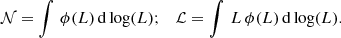 $$ \begin{aligned} \mathcal{N} =\int \,\phi (L)\,\mathrm{d}\log (L);\quad \mathcal{L} =\int \,L\,\phi (L)\,\mathrm{d}\log (L). \end{aligned} $$