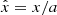 $ \hat{x}=x/a $