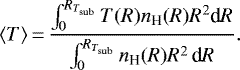 \begin{equation*} \langle T\rangle\,{=}\,\frac{\int_{0}^{R_{T_{\textrm{sub}}}} T(R) n_{\textrm{H}}(R)R^{2}\textrm{d}R}{\int_{0}^{R_{T_{\textrm{sub}}}} n_{\textrm{H}}(R)R^{2}\,\textrm{d}R}. \end{equation*}