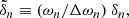 $$ \begin{aligned} \tilde{\delta }_{n}\equiv (\omega _n/\Delta \omega _n)\ \delta _n, \end{aligned} $$