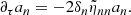 $$ \begin{aligned}&\partial _\tau a_n = -2 \delta _n \tilde{\eta }_{nn}a_{n} . \end{aligned} $$
