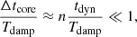 $$ \begin{aligned} \frac{\Delta t_{\rm core}}{T_{\rm damp}} \approx n \frac{t_{\rm dyn} }{ T_{\rm damp}} \ll 1 , \end{aligned} $$