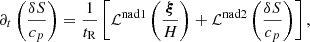 $$ \begin{aligned} \partial _t \left( \frac{\delta S}{c_p} \right)=\frac{1}{t_{\rm R}} \left[ \mathcal{L} ^{\mathrm{nad}1}\left( \frac{\boldsymbol{\xi }}{H}\right)+\mathcal{L} ^{\mathrm{nad}2} \left( \frac{\delta S}{c_p}\right)\right] , \end{aligned} $$
