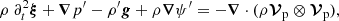 $$ \begin{aligned}&\rho \ \partial _t^2 \boldsymbol{\xi } +\boldsymbol{\nabla } p^\prime - \rho ^\prime \boldsymbol{g}+\rho \boldsymbol{\nabla }\psi ^\prime = -\boldsymbol{\nabla } \cdot (\rho \boldsymbol{\mathcal{V} }_{\rm p}\otimes \boldsymbol{\mathcal{V} }_{\rm p}) , \end{aligned} $$