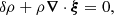 $$ \begin{aligned}&\delta \rho +\rho \boldsymbol{\nabla }\cdot \boldsymbol{\xi }=0 , \end{aligned} $$