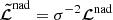 $ \boldsymbol{\tilde{\mathcal{L}}}^{\mathrm{nad}} =\sigma^{-2}\boldsymbol{\mathcal{L}}^{\mathrm{nad}} $