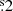 $ {{\overset{\text{s}}{.}}}2 $