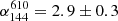 $ \alpha_{144}^{610}=2.9\pm0.3 $
