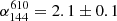$ \alpha_{144}^{610}=2.1\pm0.1 $