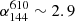 $ \alpha_{144}^{610}\sim2.9 $